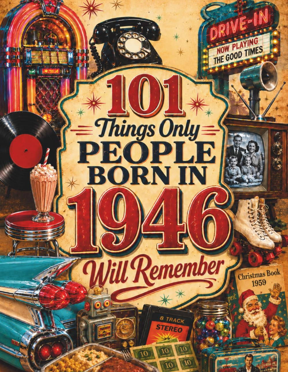 101 Things Only People Born in 1946 Will Remember: the Ultimate Nostalgia Book for Baby Boomers, a Memory Recall Journey through the 50S, 60S, and 70S ... (Remember When: Year You Were Born Series)