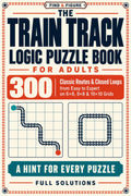 The Train Track Logic Puzzle Book for Adults: 300 Classic Routes & Closed Loops from Easy to Expert on 6×6, 8×8 & 10×10 Grids | a Hint for Every Puzzle | Full Solutions