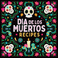 Dia De Los Muertos Recipes - Day of the Dead Cookbook: Traditional Mexican Recipes | Chicken Tinga, Tamales, Pan De Muerto & More