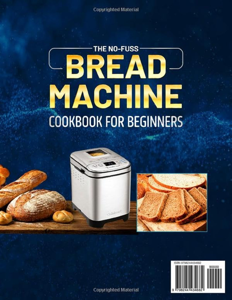 The No-Fuss Bread Machine Cookbook for Beginners: Easy-To-Follow Bread Recipes with Step-By-Step Baking Guide and Expert Tips, Including Basic/White, Whole Grain, Sweet and Gluten-Free Options