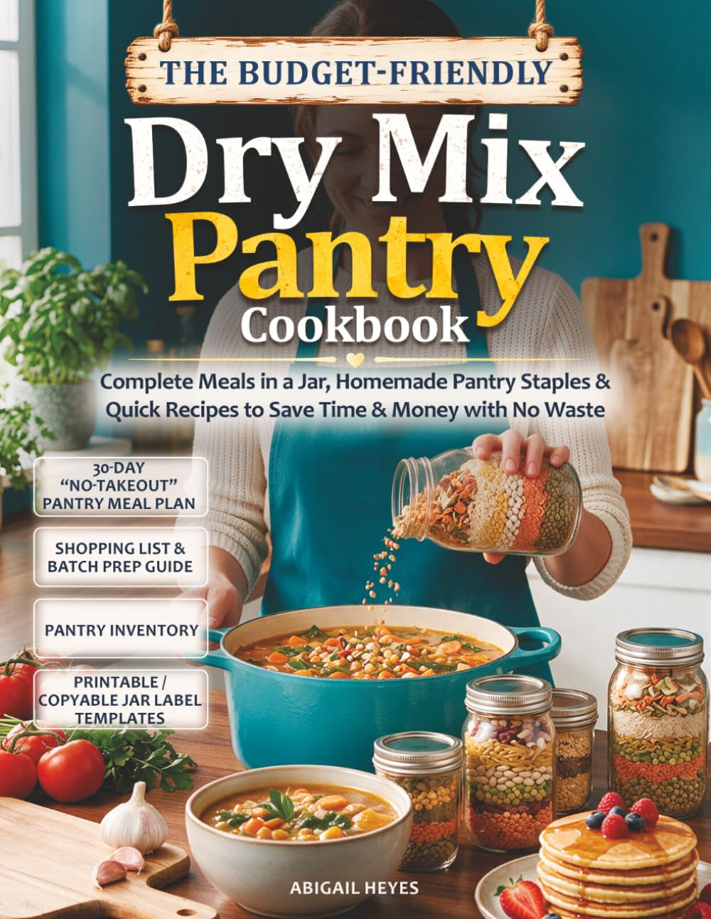 The Budget-Friendly Dry Mix Pantry Cookbook: Complete Meals in a Jar, Homemade Pantry Staples & Quick Recipes to save Time & Money with No Waste (Prep-Tacular Meals Collection)