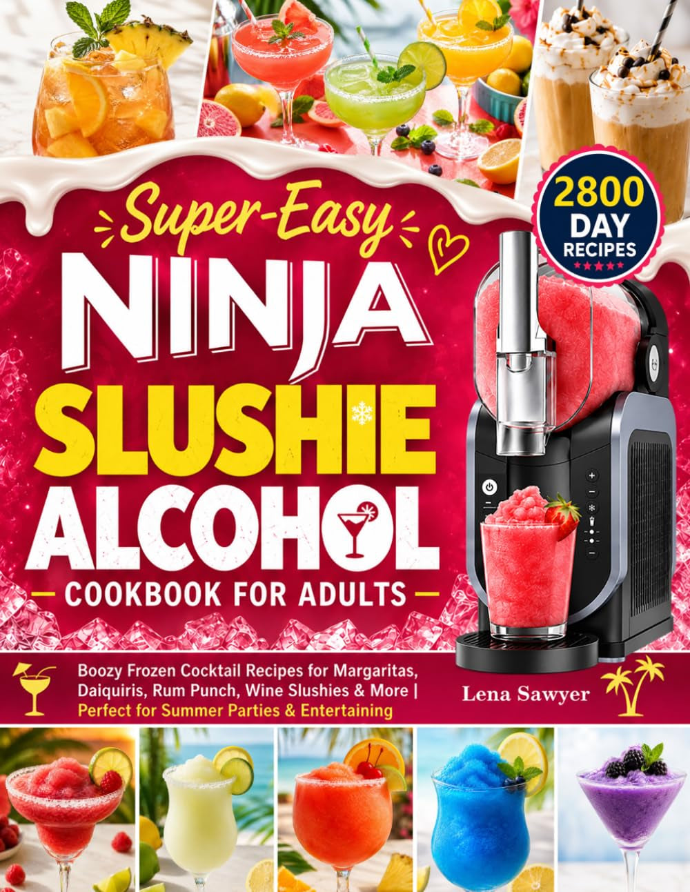 Super Easy Ninja Slushie Alcohol Cookbook for Adults: Boozy Frozen Cocktail Recipes for Margaritas, Daiquiris, Rum Punch, Wine Slushies & More | Perfect for Summer Parties & Entertaining