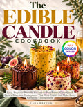 The Edible Candle Cookbook: Easy, Beginner-Friendly Recipes to Turn Butter, Chocolate & Savory Bites into Centerpieces That Wow Guests and Make Every Gathering Unforgettable