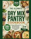 The Ultimate Dry Mix Pantry Cookbook 2026: 200+ Budget-Friendly Homemade Mixes, Make-Ahead Baking Blends, Shelf-Stable Pantry Staples, Quick & Easy Family Meals, and a 30-Day Meal Plan for Beginners