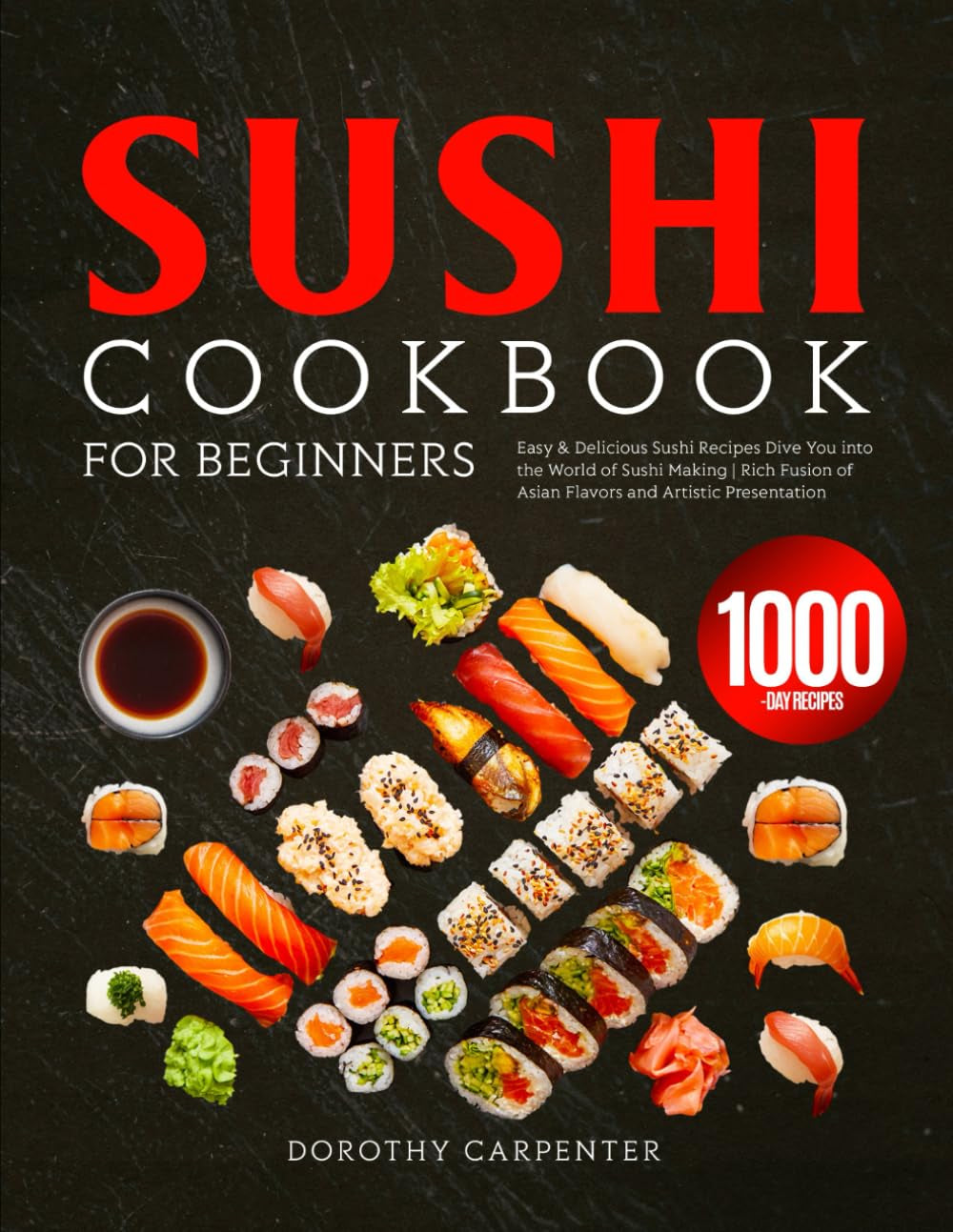 Sushi Cookbook for Beginners: Easy & Delicious Sushi Recipes Dive You into the World of Sushi Making | Rich Fusion of Asian Flavors and Artistic Presentation
