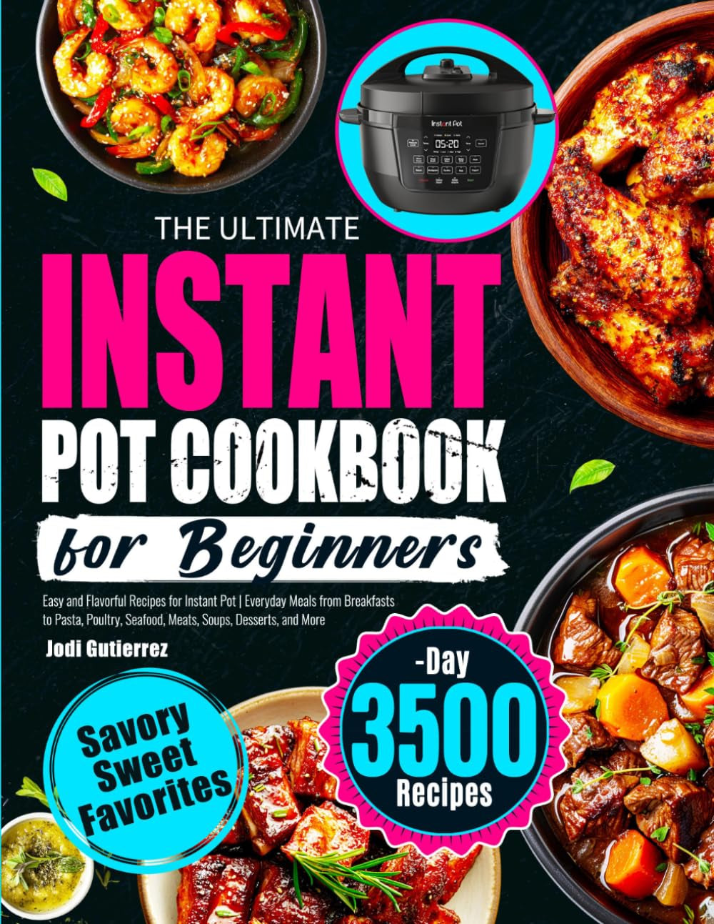 The Ultimate Instant Pot Cookbook for Beginners: Easy and Flavorful Recipes for Instant Pot | Everyday Meals from Breakfasts to Pasta, Poultry, Seafood, Meats, Soups, Desserts, and More