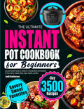 The Ultimate Instant Pot Cookbook for Beginners: Easy and Flavorful Recipes for Instant Pot | Everyday Meals from Breakfasts to Pasta, Poultry, Seafood, Meats, Soups, Desserts, and More