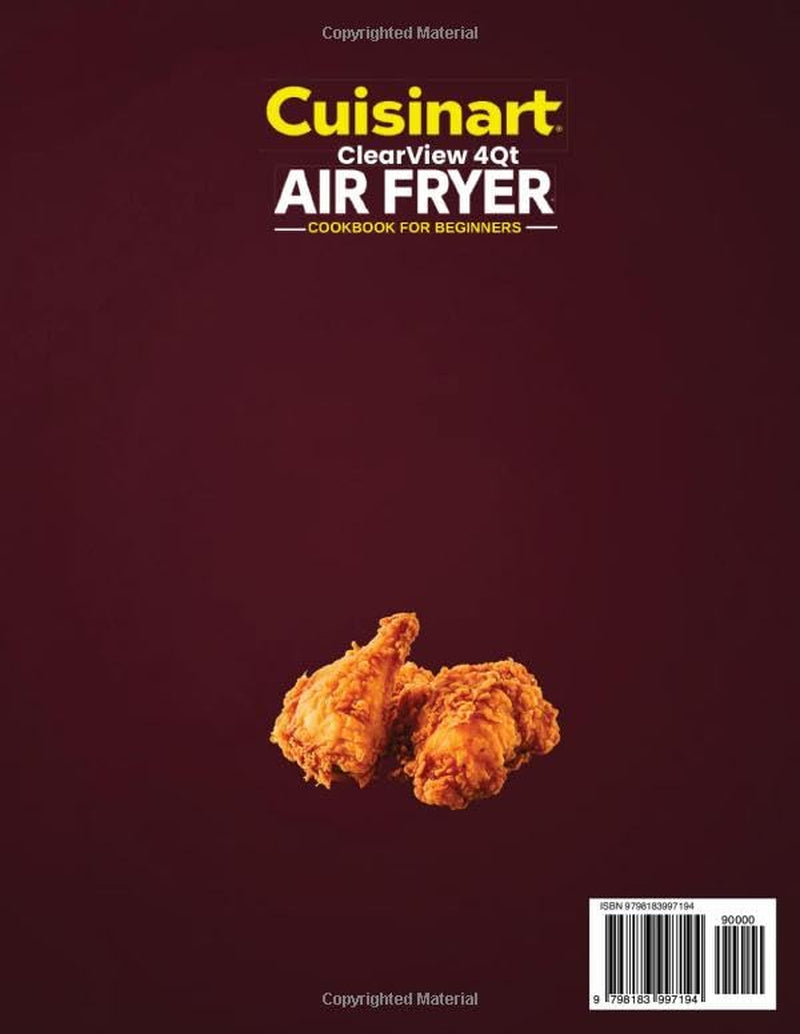 Cuisinart Clearview 4QT Air Fryer Cookbook for Beginners: over 300 Delicious Recipes for Crispy Wings, Golden Fries, Juicy Chicken, Tender Seafood, ... Vegetables, Indulgent Desserts and More