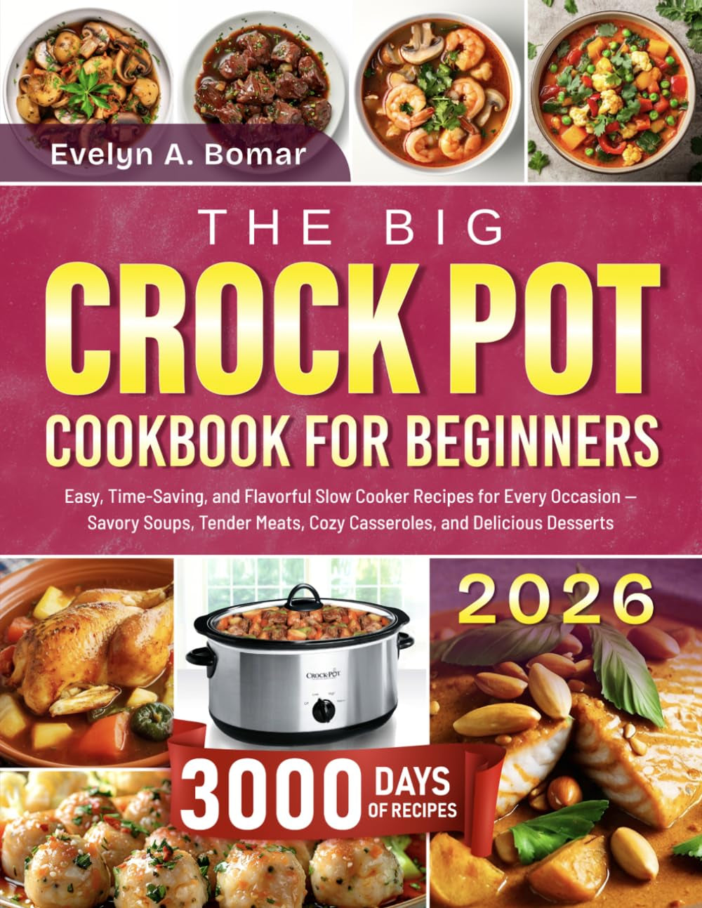 The Big Crock Pot Cookbook for Beginners: Easy, Time-Saving, and Flavorful Slow Cooker Recipes for Every Occasion — Savory Soups, Tender Meats, Cozy Casseroles, and Delicious Desserts