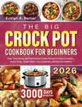 The Big Crock Pot Cookbook for Beginners: Easy, Time-Saving, and Flavorful Slow Cooker Recipes for Every Occasion — Savory Soups, Tender Meats, Cozy Casseroles, and Delicious Desserts