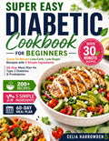 Super Easy Diabetic Cookbook for Beginners: Quick 30-Minute Low-Carb, Low-Sugar Recipes with 5 Simple Ingredients | 60-Day Meal Plan for Type 2 Diabetes & Prediabetes