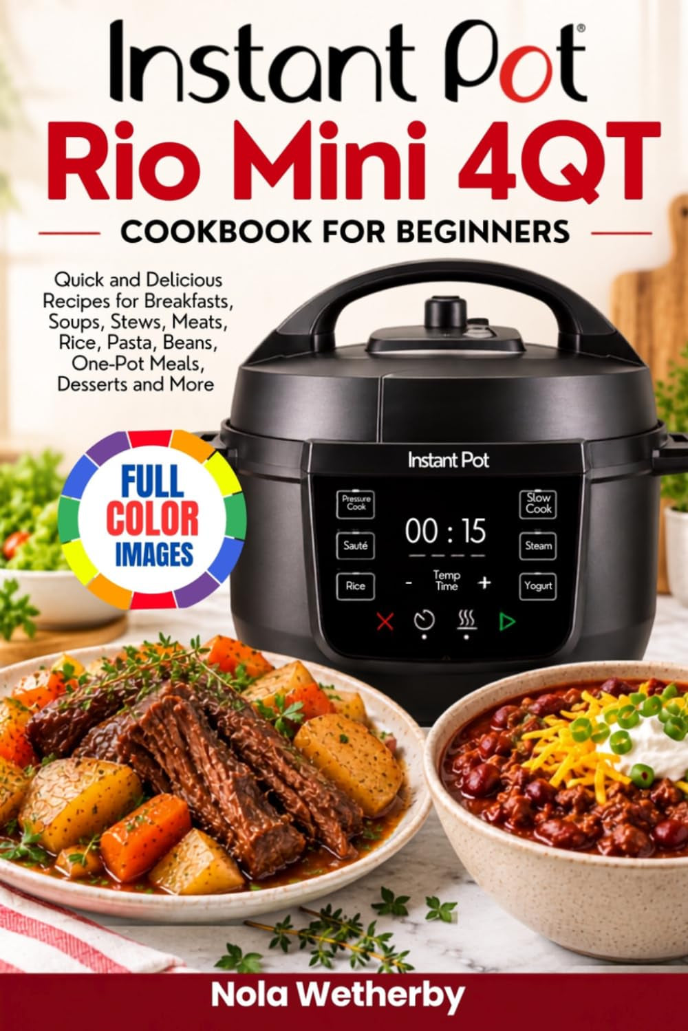 Instant Pot Rio Mini 4QT Cookbook for Beginners: Quick and Delicious Recipes for Breakfasts, Soups, Stews, Meats, Rice, Pasta, Beans, One-Pot Meals, Desserts and More