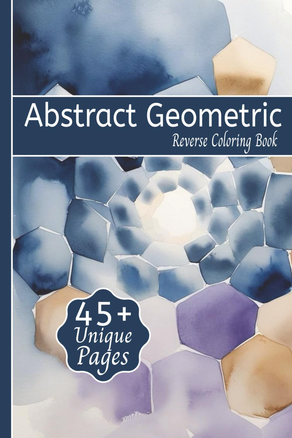 Abstract Geometric Reverse Coloring Book: a Reverse Coloring Book with Abstract Geometric Designs in Calming Pastels – Relaxing Creative Art Activity ... and Adults | Soothing 6X9 Visual Meditation