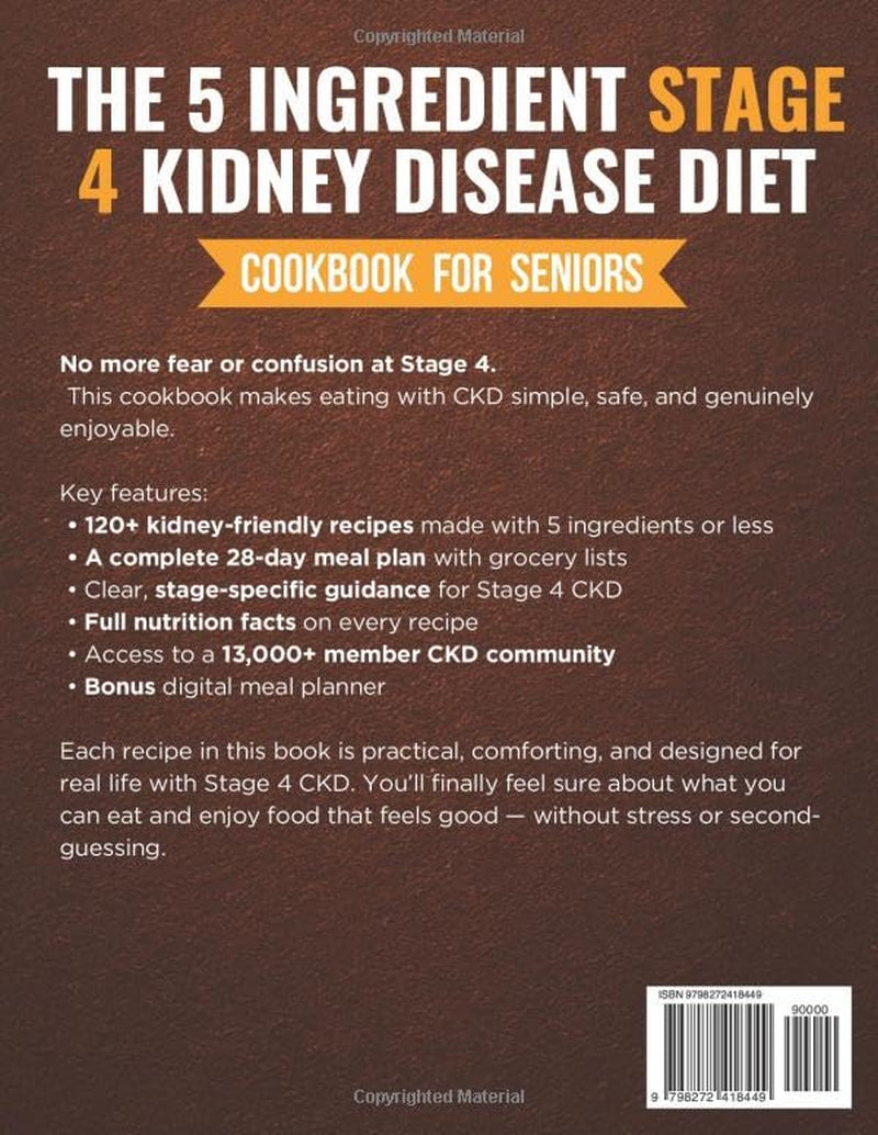 The 5 Ingredient Stage 4 Kidney Disease Diet Cookbook for Seniors: 120+ Tasty Renal Recipes in Full Color to Manage CKD, End Confusion & Boredom, and Enjoy Real Food with Confidence Again