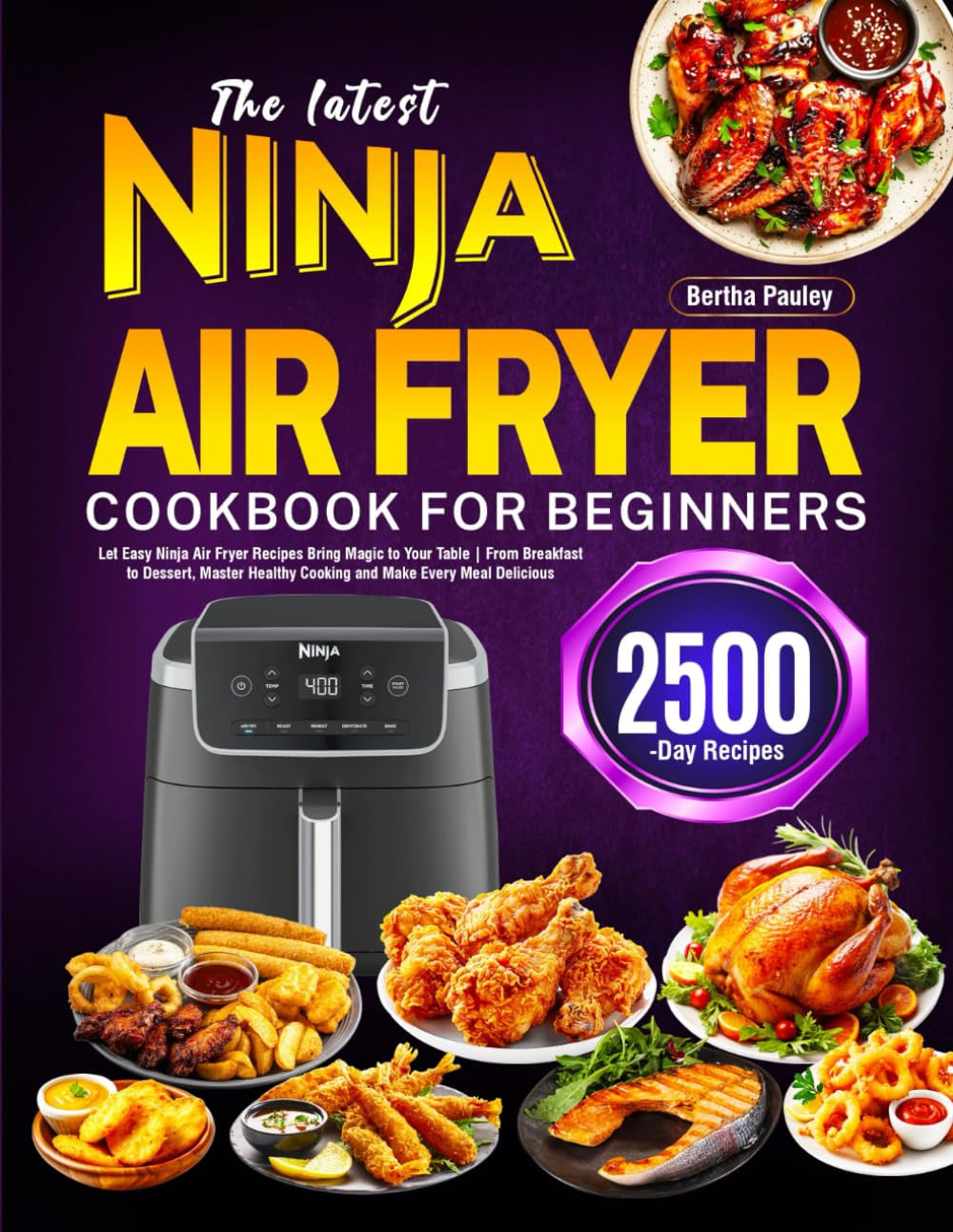 The Latest Ninja Air Fryer Cookbook for Beginners: Let Easy Ninja Air Fryer Recipes Bring Magic to Your Table | from Breakfast to Dessert, Master Healthy Cooking and Make Every Meal Delicious