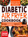 Diabetic Air Fryer Cookbook: Delicious, Simple, Healthy Recipes for Beginners. Tackle Type 1 & 2 Diabetes Efficiently. Suitable for Prediabetics and ... Meal Plan (Diabetic Cookbook Collection)
