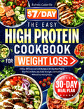 The Easy High Protein Cookbook for Weight Loss: $7/Day, 300 Easy Low Carb Recipes & 30-Day Meal Plan to Shed Pounds Naturally, Build Strength, and Feel Full without Sacrificing Flavor