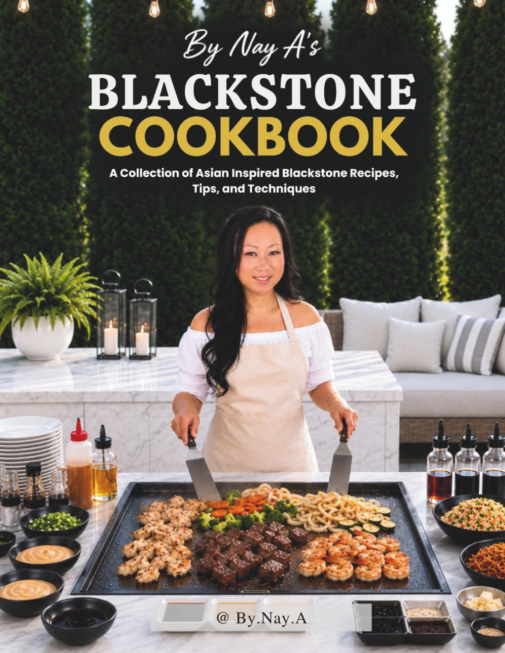 By Nay A: Blackstone Cookbook: Asian-Inspired Recipes, Restaurant Favorites, Tips & Techniques for the Flat-Top Griddle