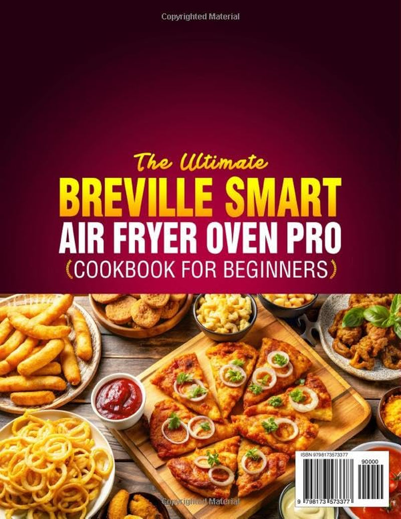 The Ultimate Breville Smart Air Fryer Oven Pro Cookbook for Beginners: Simple Breville Air Fryer Recipes for Breakfasts, Crispy Snacks, Poultry, Meats, Seafood, Breads, Desserts & Everyday Meals