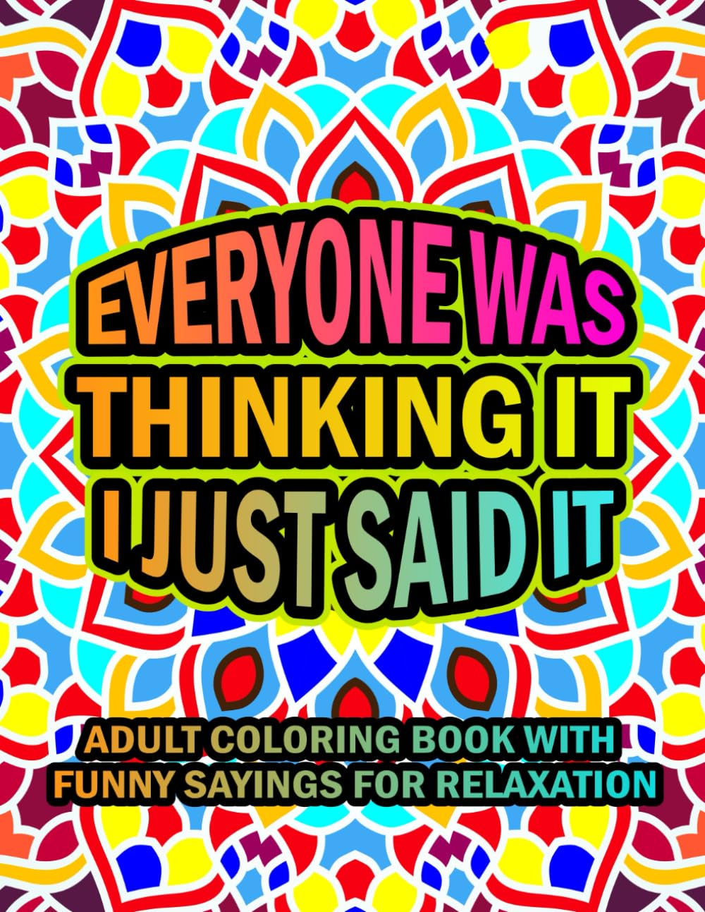 Everyone Was Thinking It I Just Said: Adult Coloring Book with Funny Sayings for Relaxation | Sarcastic Coloring Book for Adults (Sarcastic & Hilarious Adult Coloring Books)