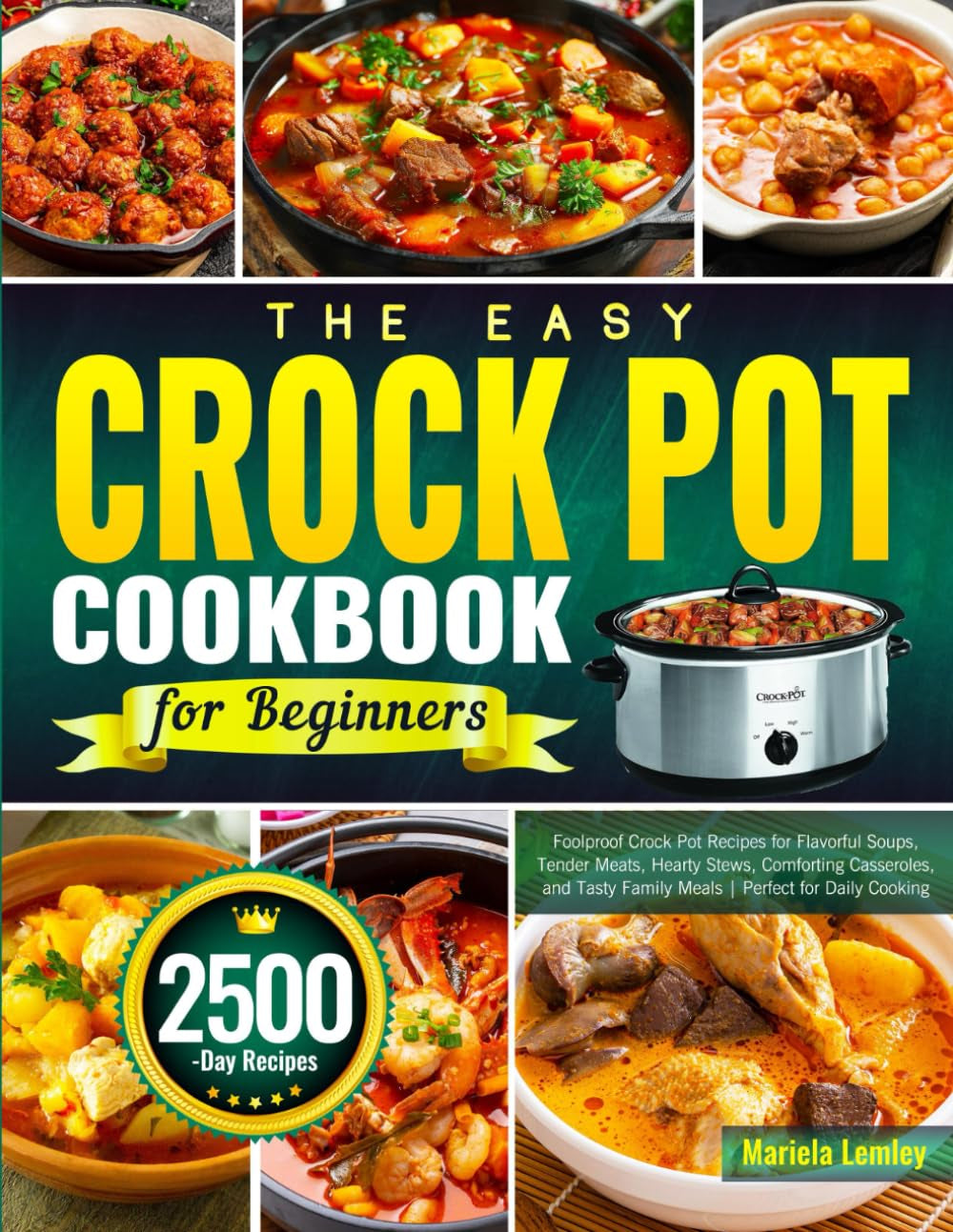 The Easy Crock Pot Cookbook for Beginners: Foolproof Crock Pot Recipes for Flavorful Soups, Tender Meats, Hearty Stews, Comforting Casseroles, and Tasty Family Meals | Perfect for Daily Cooking