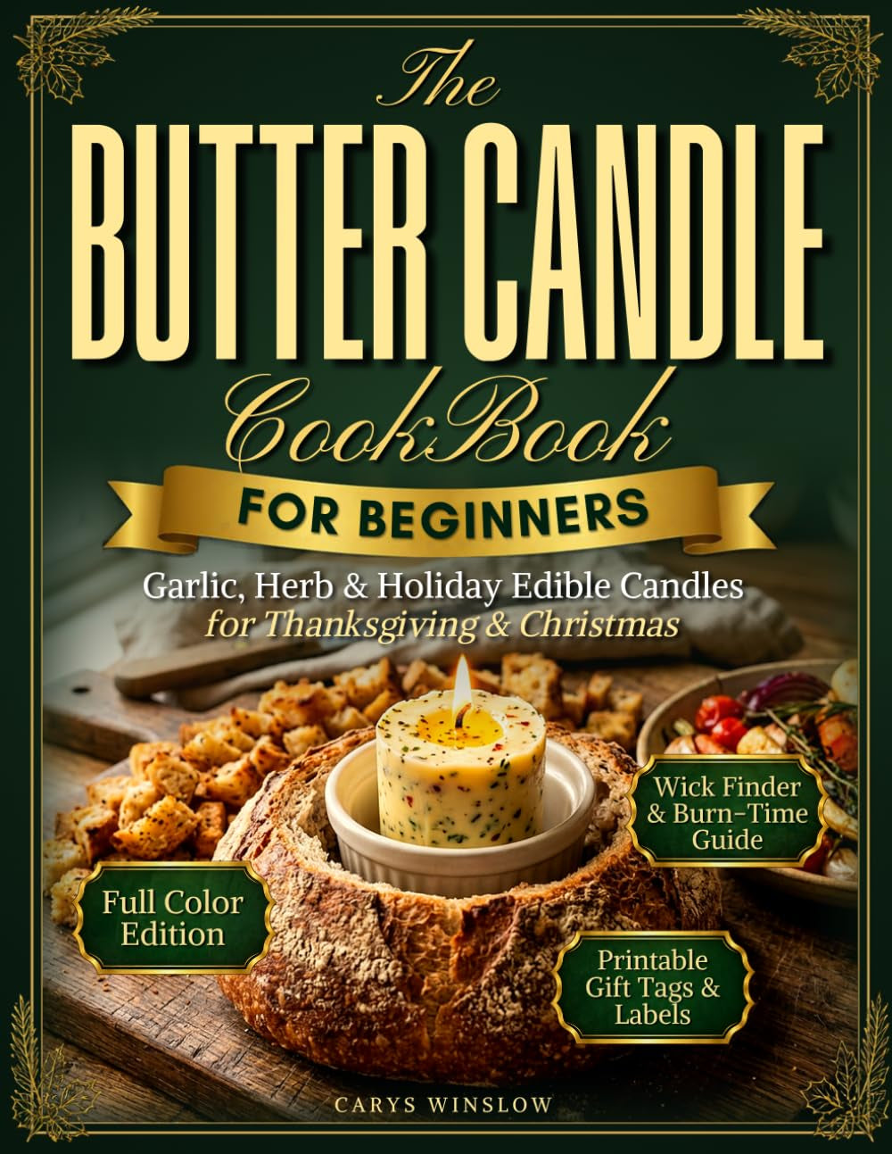 The Butter Candle Cookbook for Beginners: Garlic, Herb & Holiday Edible Candles for Thanksgiving and Christmas Bread Boards, plus the Right Food-Safe Wick to Buy and Tips to Keep Ash Out of the Butter