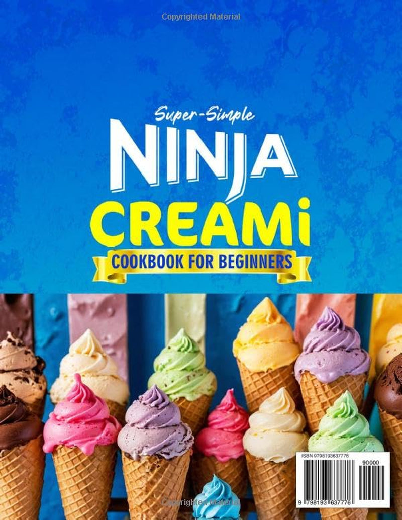 Super-Simple Ninja Creami Cookbook for Beginners: Ninja Creami Recipe Book with Endless Foolproof Recipes | Ice Creams, Sorbets, Gelatos, Milkshakes & More – Easy Ingredients, Stunning Results