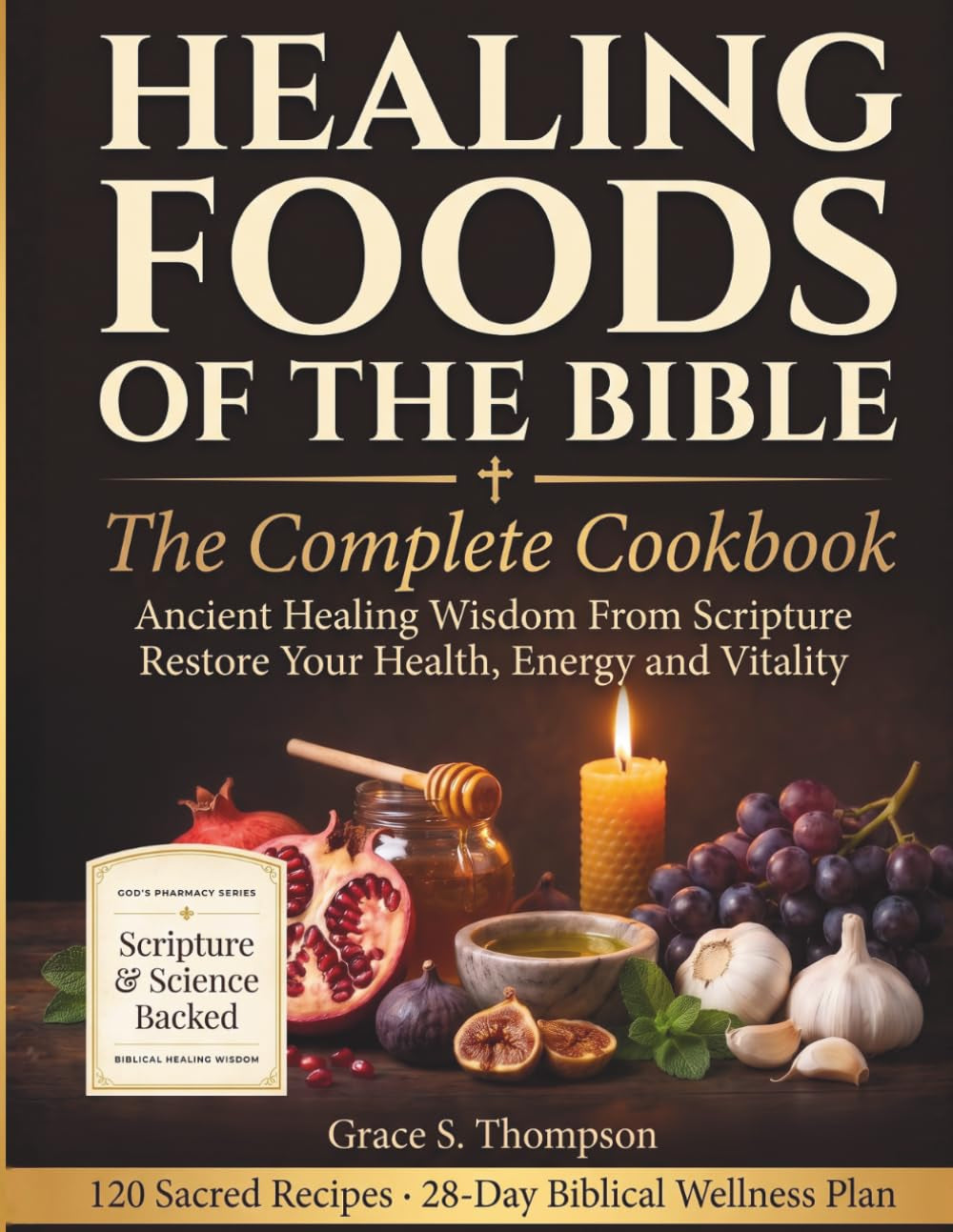 Healing Foods of the Bible: the Complete Cookbook: Ancient Healing Wisdom from Scripture — 120 Sacred Recipes to Fight Inflammation, Boost Immunity ... Health, Energy and Vitality (God'S Pharmacy)