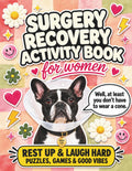 Surgery Recovery Activity Book for Women: a Funny Get Well Soon Gift with Word Search, Crossword, Sudoku, Mazes, Trivia, Riddles, Cryptograms, Coloring Pages, and Solutions Included