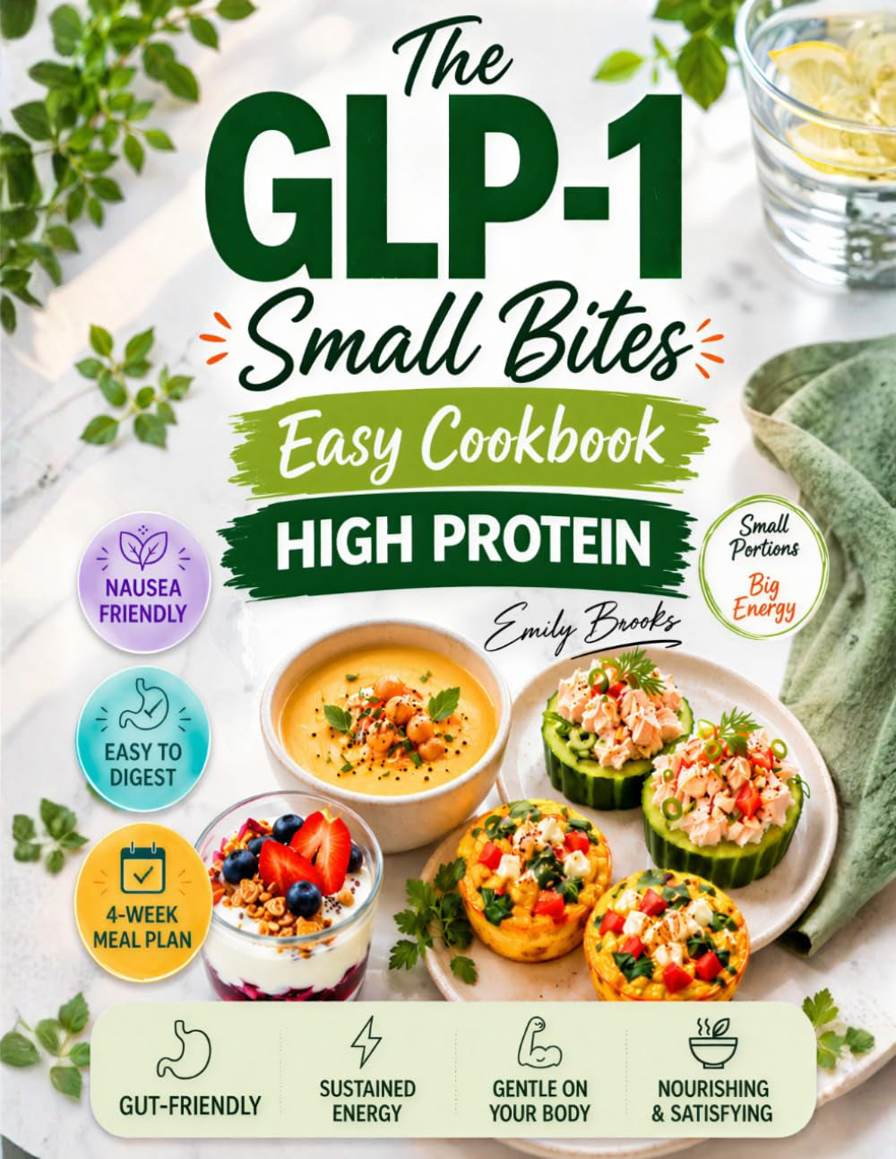 The GLP-1 Small Bites Easy Cookbook: Simple Delicious High-Protein Healthy Recipes for Weight Loss with Low Appetite, to Reduce Side Effects, Nausea and Protect Muscle Mass | 4-Week Meal Plan