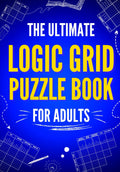 The Ultimate Logic Grid Puzzle Book for Adults: 100 Fun and Challenging Puzzles (Logic Puzzles - the Ultimate Collection)