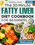 The 30-Minute Fatty Liver Diet Cookbook for Beginners: Quick and Delicious Recipes | 28-Day Meal Plan to Detox, Support Liver Health, Boost Energy, and Lose Weight. Includes Shopping List