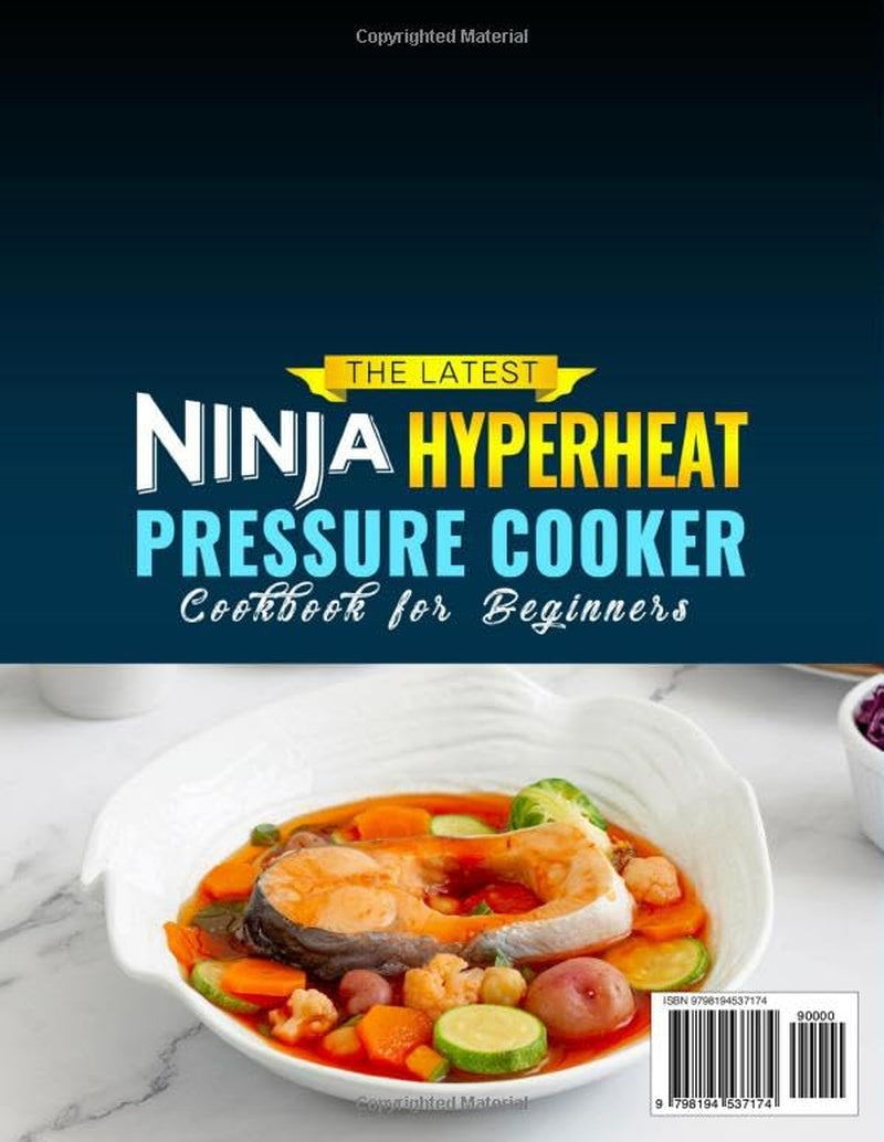 The Latest Ninja Hyperheat Pressure Cooker Cookbook for Beginners: Discover Ninja Foodi Recipes for Everyday Meals | One-Pot Dinners, Meats, Seafood, Grains, Breakfasts, Soups, Pasta & More