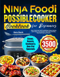 Ninja Foodi Possiblecooker Cookbook for Beginners: Flavor-Packed Ninja Foodi Possiblecooker Recipes Featuring Tender Braises, Cozy Casseroles, Party Foods, Fresh Sides, Homemade Breads, and Desserts