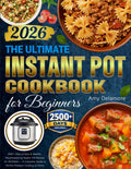 The Ultimate Instant Pot Cookbook for Beginners: 2500+ Days of Easy & Healthy, Mouthwatering Instant Pot Recipes for All Meals — a Complete Guide to Perfect Pressure Cooking at Home