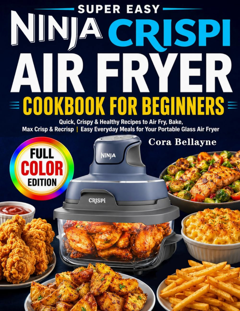 Super Easy Ninja Crispi Air Fryer Cookbook for Beginners: Quick, Crispy & Healthy Recipes to Air Fry, Bake, Max Crisp & Recrisp | Easy Everyday Meals for Your Portable Glass Air Fryer