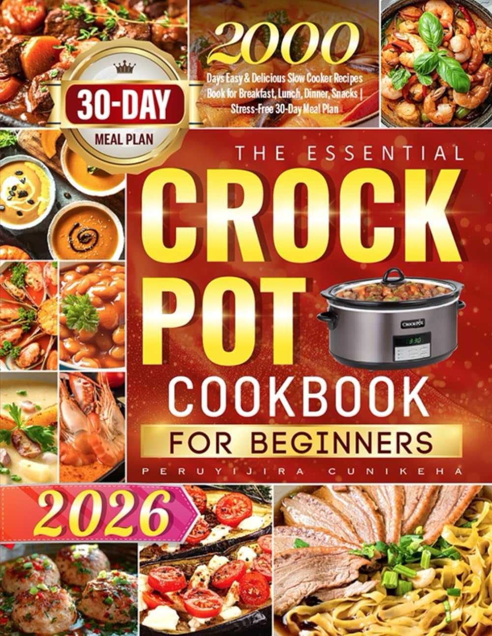 The Essential Crock Pot Cookbook for Beginners: 2000 Days Easy & Delicious Slow Cooker Recipes Book for Breakfast, Lunch, Dinner, Snacks | Stress-Free 30-Day Meal Plan