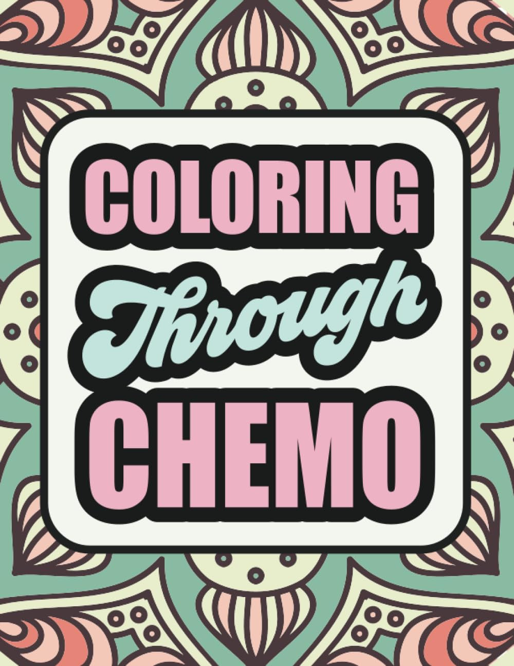 Coloring through Chemo: a Humorous Adult Coloring Book to Help Cancer Patients Pass Treatment Time. the Perfect Chemo Gift for a Friend, Family Member or for Yourself!