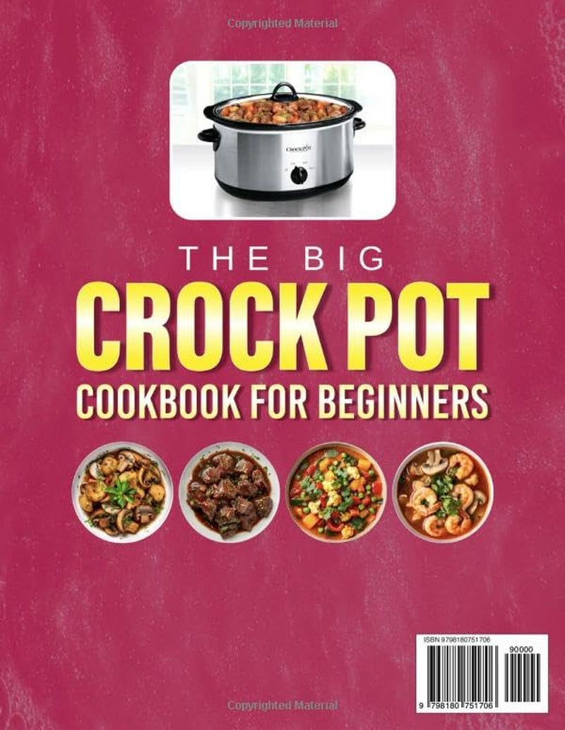 The Big Crock Pot Cookbook for Beginners: Easy, Time-Saving, and Flavorful Slow Cooker Recipes for Every Occasion — Savory Soups, Tender Meats, Cozy Casseroles, and Delicious Desserts