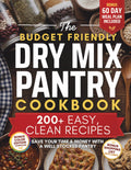 The Budget Friendly Dry Mix Pantry Cookbook: 200+ Clean, Easy Dry Mix Pantry Staples for Beginners | Homestead Recipes to save Time and Money with Seasoning Blends, Baking Mixes, Soup Mixes & More