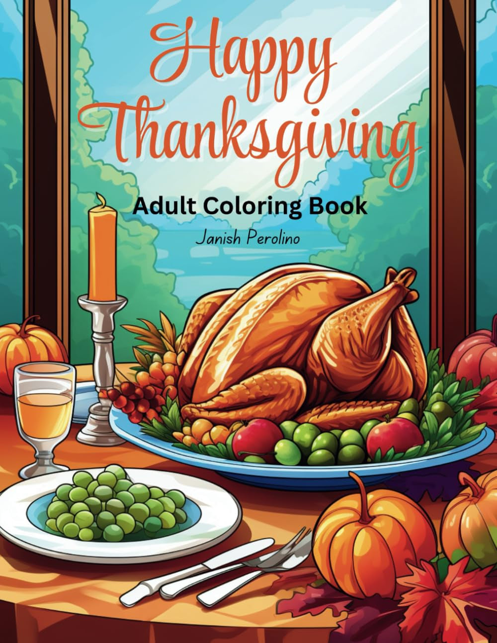 Happy Thanksgiving Adult Coloring Book: Filled with Thanksgiving-Themed Illustrations; a Relaxing Way for Adults to Embrace the Season and Express Gratitude through the Art of Coloring