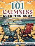 101 CALMNESS: Adult Coloring Book — Relaxing Book to Calm Your Mind and Stress Relief — Beautiful Designs of Animals, Landscape, Beach, House, Birds, Flowers, and More