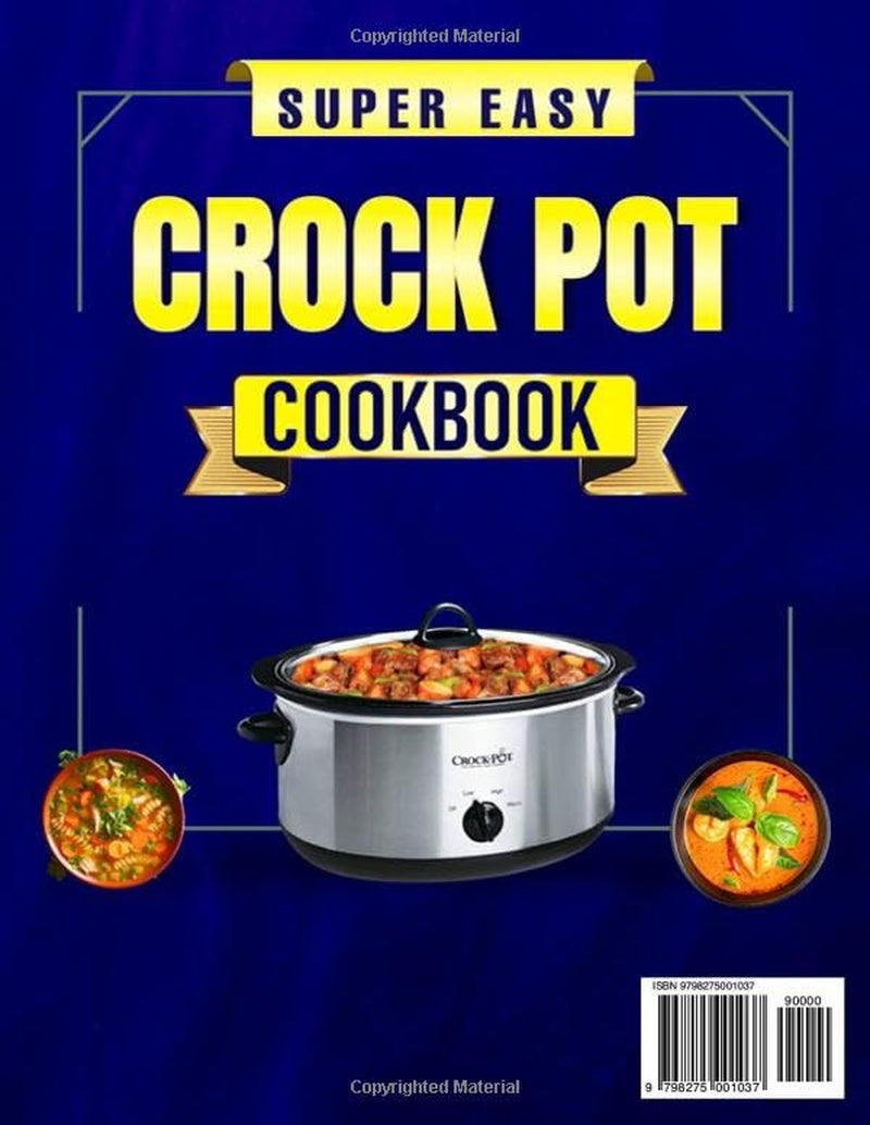 Super Easy Crock Pot Cookbook for Beginners: Tasty, Healthy & Nourishing Slow Cooker Recipes with Step-By-Step Instructions — from Breakfast and Lunch to Dinner, Snacks & Desserts