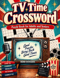 TV Time Crossword Puzzle Book for Adults and Seniors with 100 Puzzles: Relive Classic Television Memories with Nostalgic Clues, Familiar Shows, and Entertaining Brain Challenges from Tv’S Golden Years