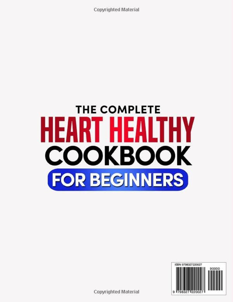 The Complete Heart Healthy Cookbook for Beginners: 2100 Days of Easy and Nutritious Recipes, Low in Fat and Salt to Reduce Cholesterol and Blood Pressure, Enhanced with a 60-Day Meal Plan