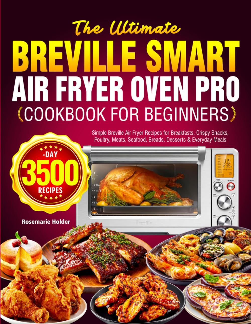 The Ultimate Breville Smart Air Fryer Oven Pro Cookbook for Beginners: Simple Breville Air Fryer Recipes for Breakfasts, Crispy Snacks, Poultry, Meats, Seafood, Breads, Desserts & Everyday Meals