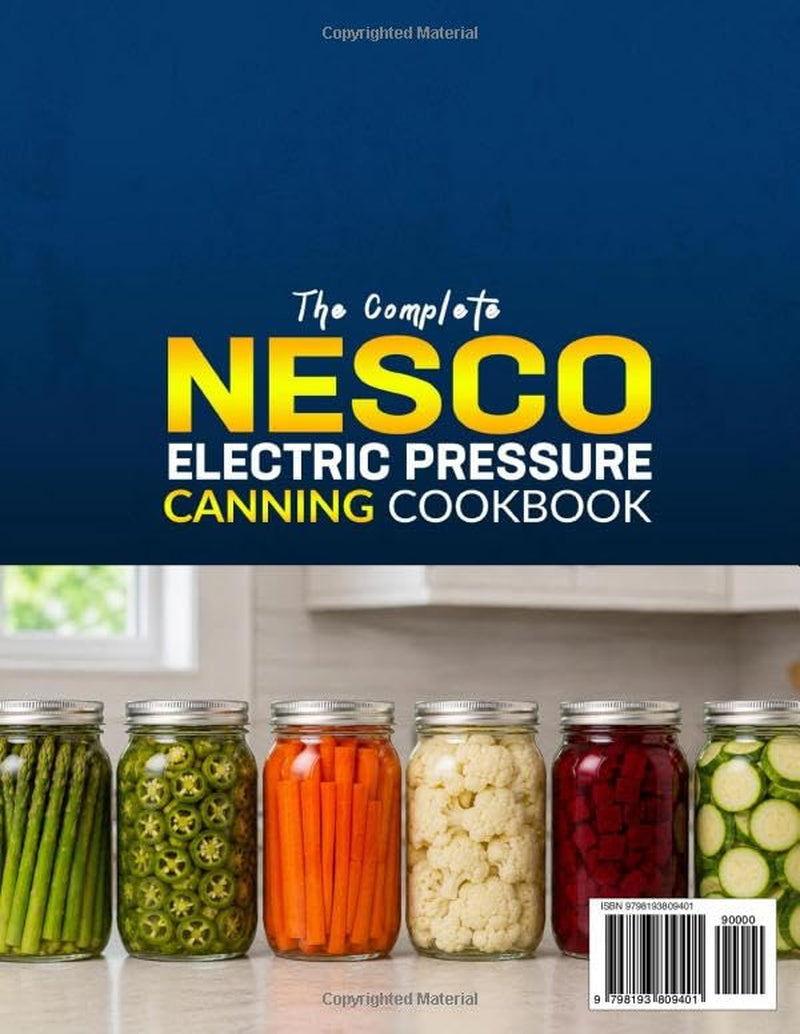 The Complete Nesco Electric Pressure Canning Cookbook: Easy Nesco Canning Recipes for Meats, Seafood, Vegetables, Beans, Soups, Sauces, Jams, and Preserves | Build a Well-Stocked Home Pantry