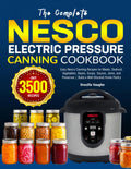 The Complete Nesco Electric Pressure Canning Cookbook: Easy Nesco Canning Recipes for Meats, Seafood, Vegetables, Beans, Soups, Sauces, Jams, and Preserves | Build a Well-Stocked Home Pantry