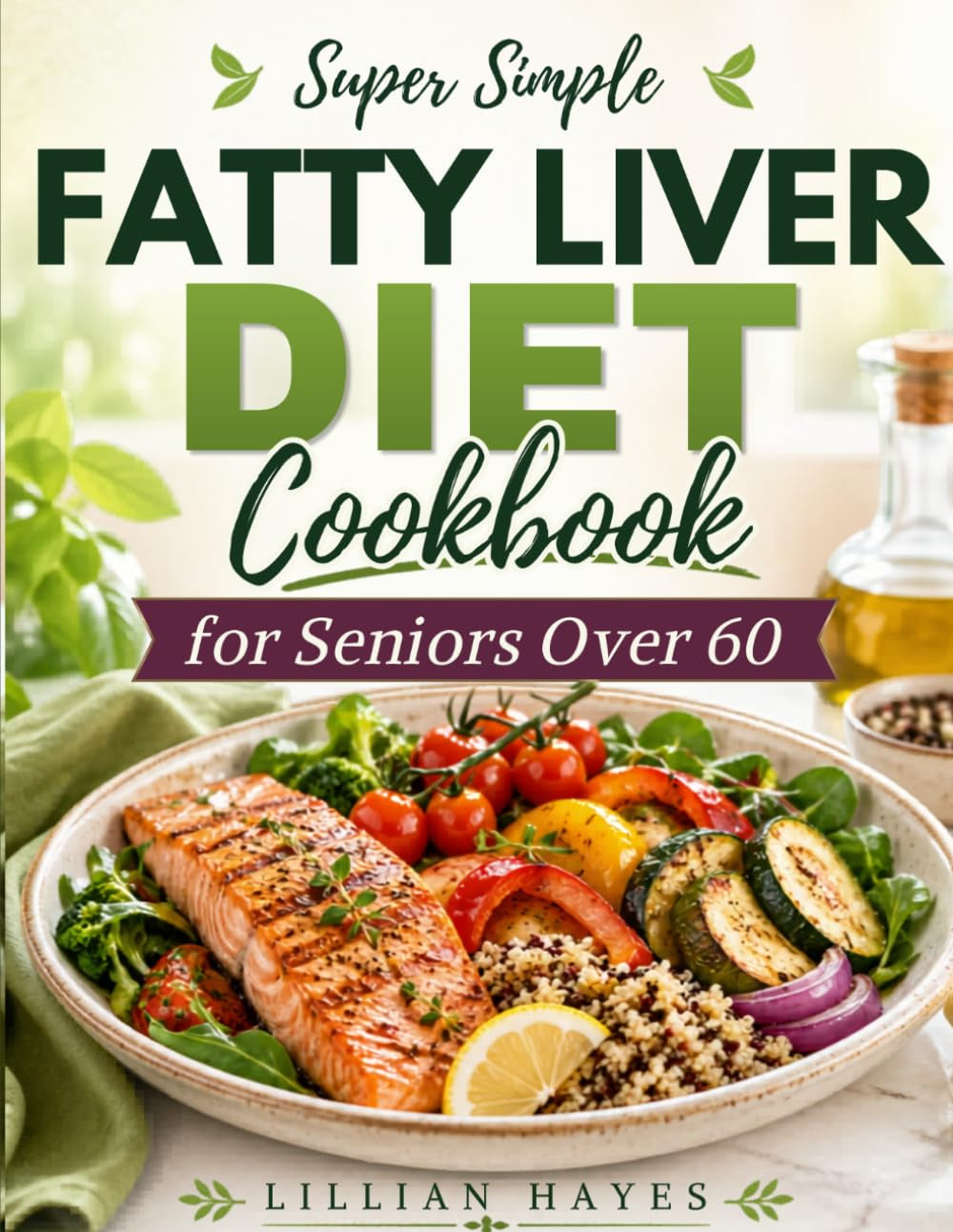 Super Simple Fatty Liver Diet Cookbook for Seniors over 60: Discover Mouthwatering Meals Crafted to Restore Balance, Increase Energy, and Promote Lasting Wellness for Those Entering Golden Years