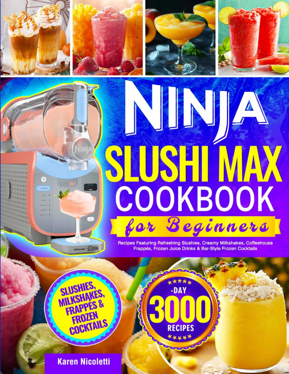 Ninja Slushi MAX Cookbook for Beginners: Foolproof Ninja Slushi Recipes Featuring Refreshing Slushies, Creamy Milkshakes, Coffeehouse Frappés, Frozen Juice Drinks & Bar-Style Frozen Cocktails